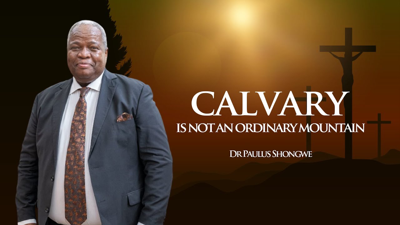 Dr Paul Shongwe, Calvary is not just an ordinary mountain