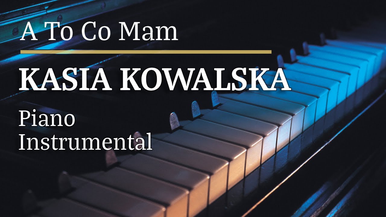 Kasia Kowalska A To Co Mam Piano Karaoke Version Tonacja Ebmin []