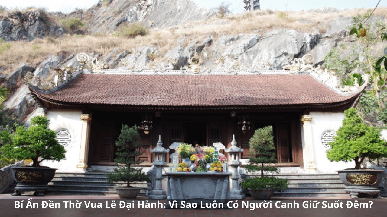 Bí Ẩn Đền Thờ Vua Lê Đại Hành: Vì Sao Luôn Có Người Canh Giữ Suốt Đêm?