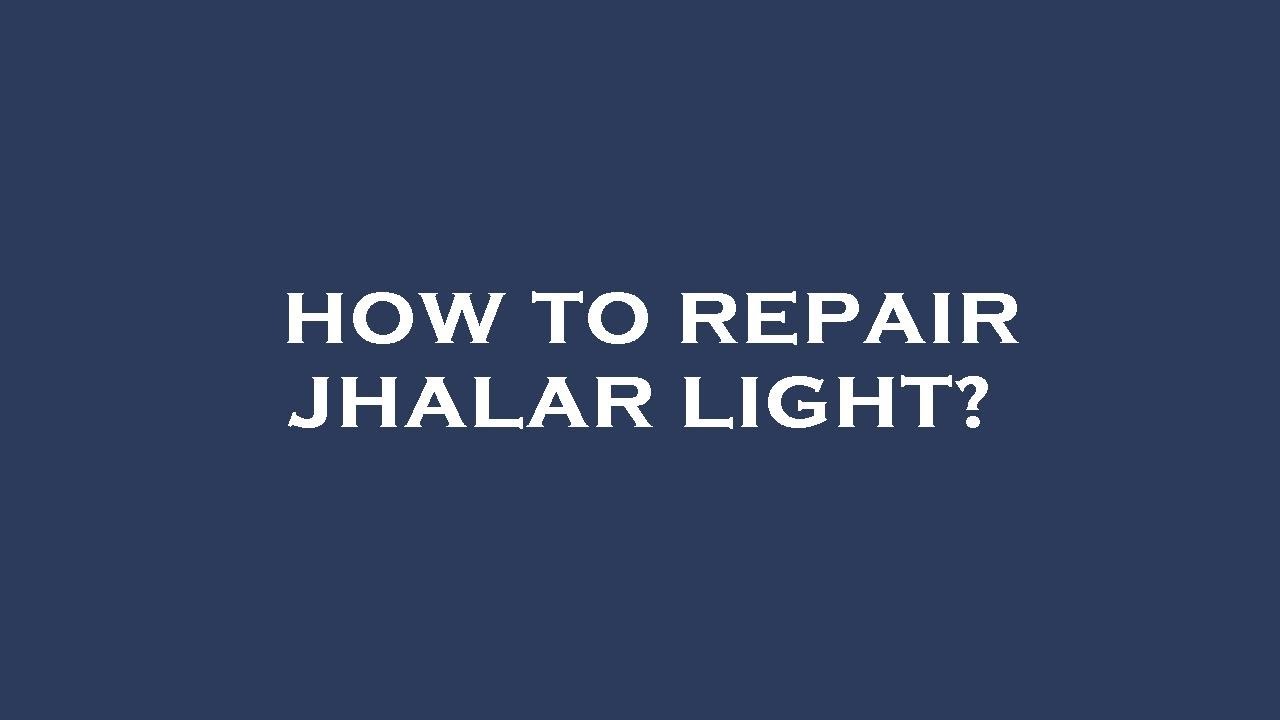 How to repair jhalar light?