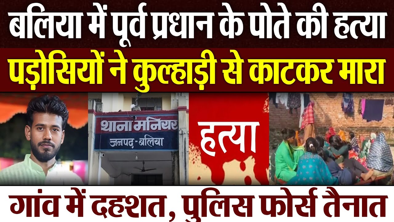 Ballia News | बलिया में पूर्व प्रधान के पोते की हत्या पड़ोसियों ने कुल्हाड़ी से काटा, गांव में दहशत