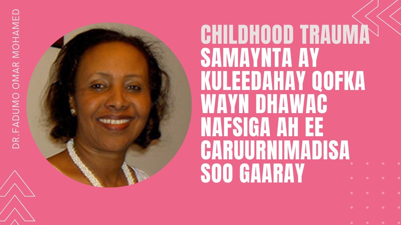 Childhood Trauma /Samaynta ay kuleedahay qofka wayn dhawac nafsiga ah ee caruurnimadisa soo gaaray