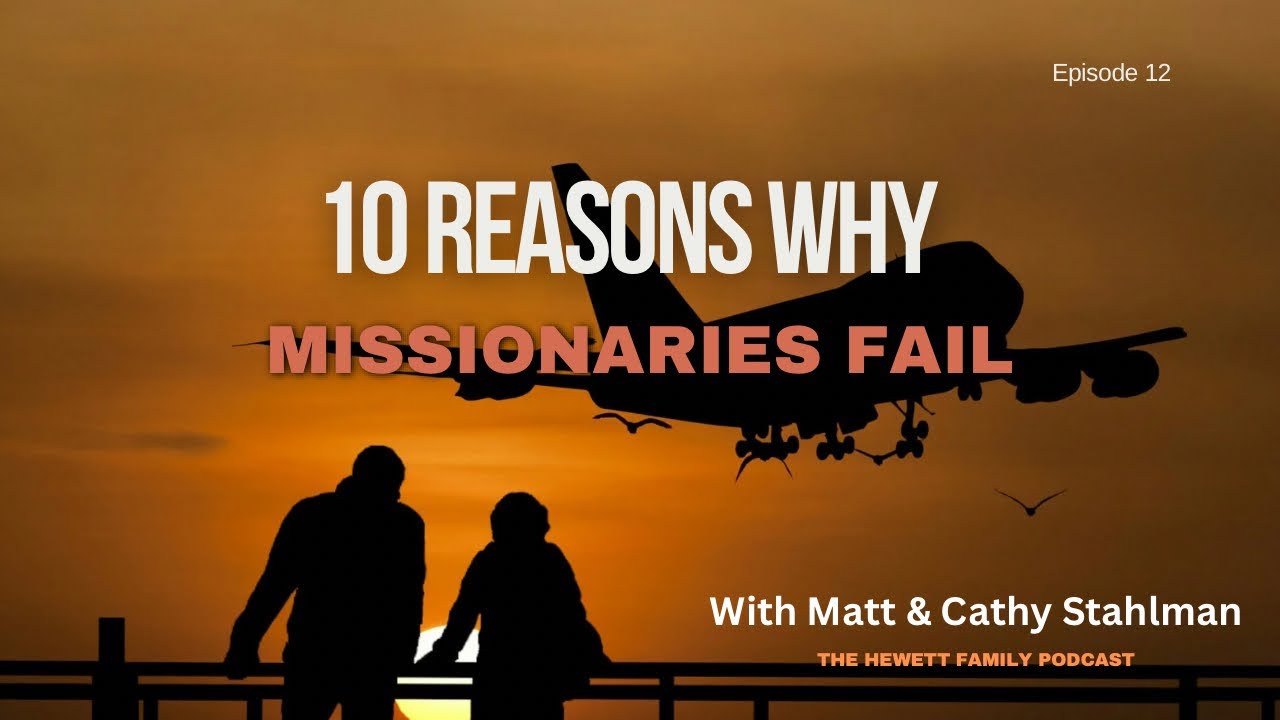 &ldquo;10 Reasons Why Missionaries Fail&rdquo; The Hewett Family Podcast with Matt and Cathy Stahlman #Missions