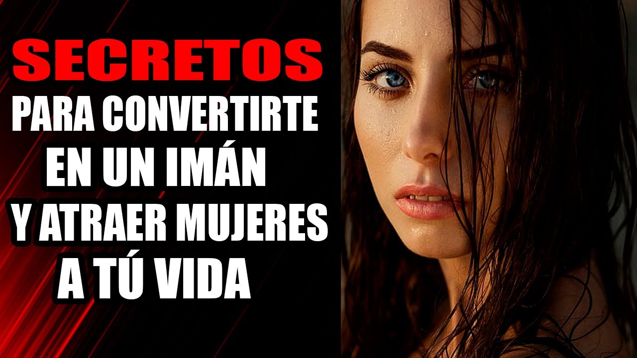 secretos para convertirte en un imán  y atraer mujeres a tu vida