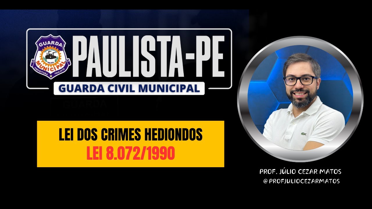 Lei dos crimes hediondos - Extravagante | GCM PAULISTA | Prof. Júlio Cezar Matos