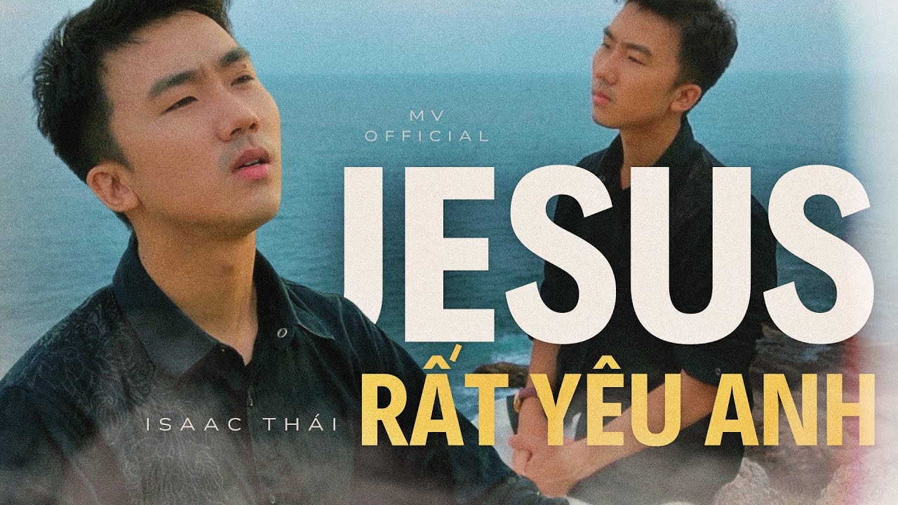 OFFICIAL MV | JESUS RẤT YÊU ANH | ISAAC THÁI ( Sáng Tác Tiến Nguyễn )