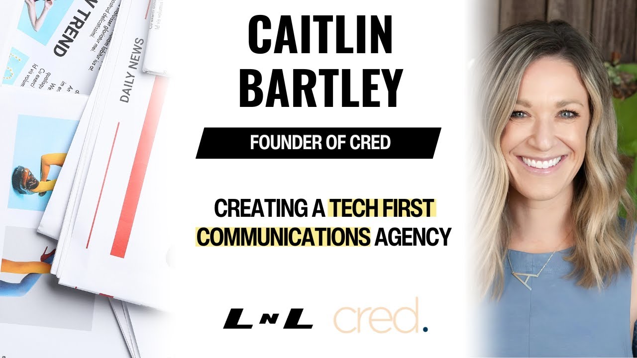 Caitlin Bartley, Founder of cred., on building a tech first communications agency!