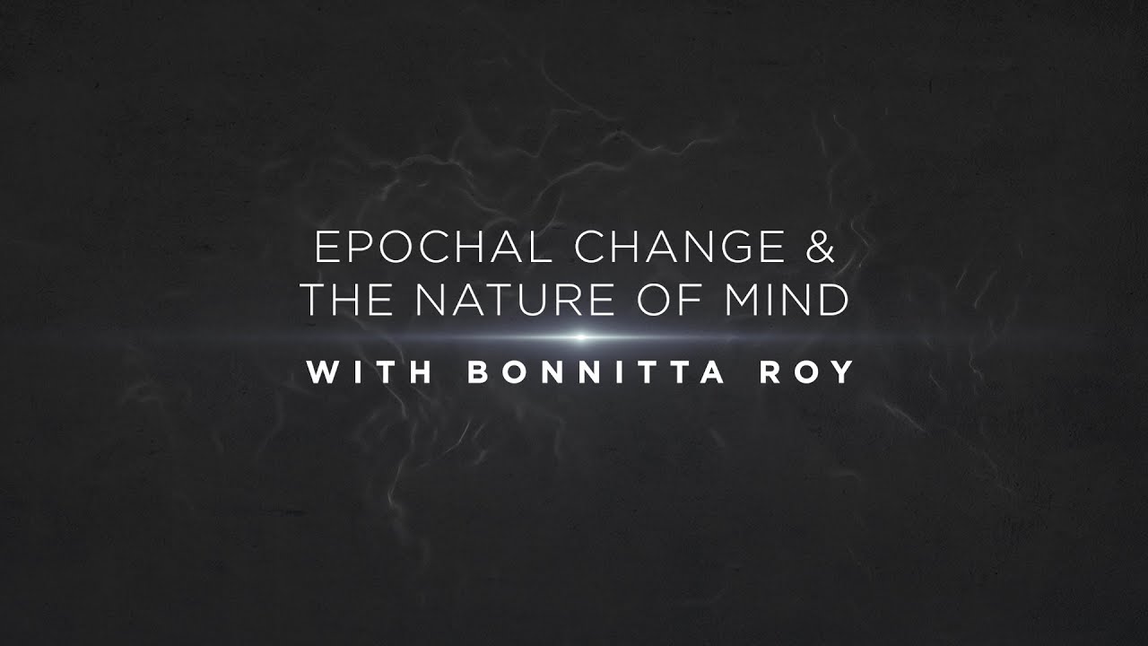 EPOCHAL CHANGE & THE NATURE OF MIND with Bonnitta Roy