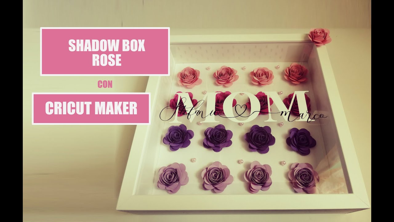 Rose Shadow Box con Cricut Maker. Video tutorial