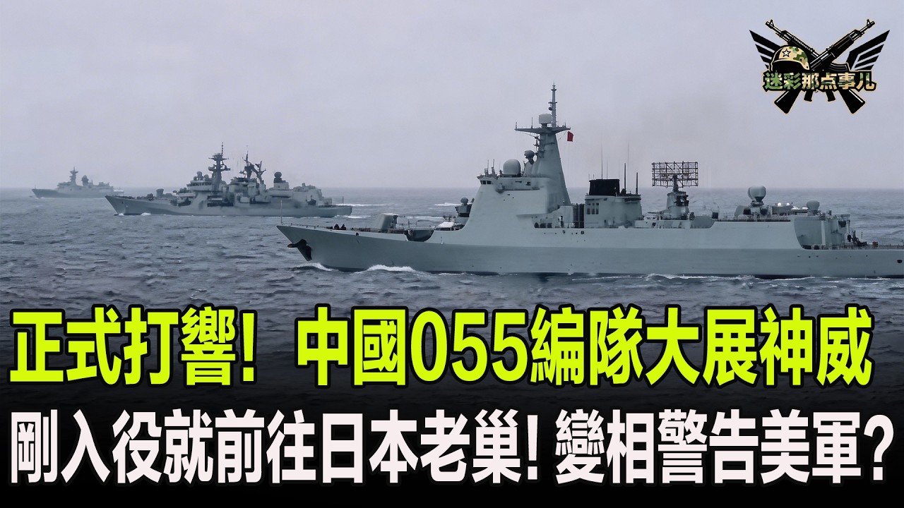 正式打響！中國055編隊大展神威，剛入役就前往日本老巢！變相警告美軍？