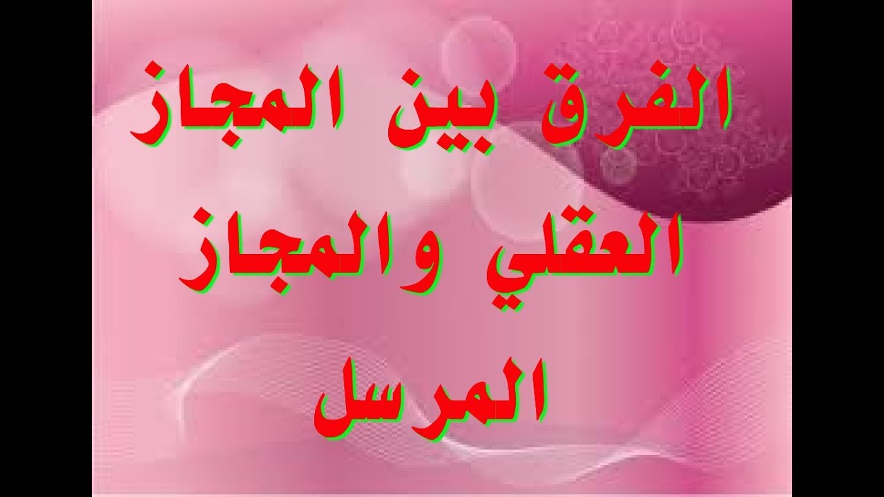 الفرق بين المجاز العقلي والمجاز المرسل
