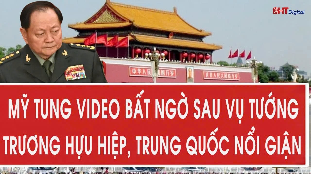 Mỹ tung video bất ngờ sau vụ tướng Trương Hựu Hiệp, Trung Quốc nổi giận