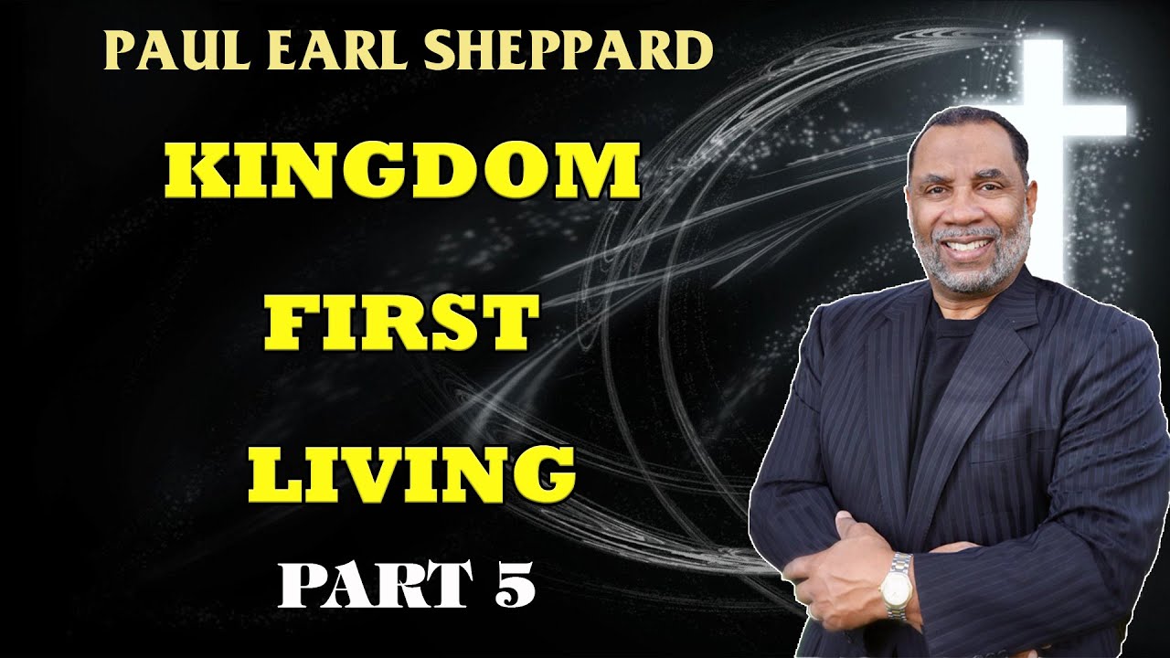 Dr. Paul Sheppard - Kingdom-First Living - Part 5