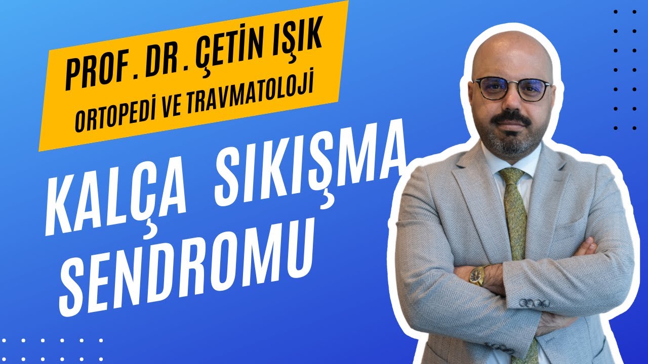 Kalça Sıkışma Sendromu ve Tedavi Yöntemleri  | Prof. Dr. Çetin Işık