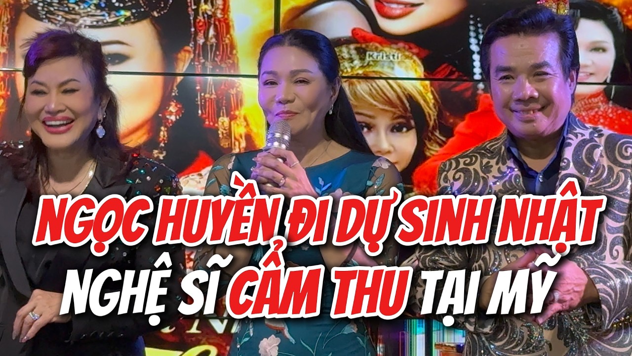 Dàn sao hải ngoại hội ngộ tại sinh nhật Nghệ sĩ Cẩm Thu, Ngọc Huyền cùng hội chị em quậy tới bến