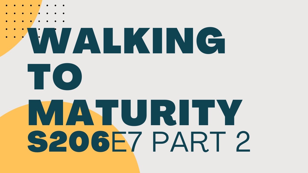 Walking to Maturity - S206E7 Part 2 - Leadership Preparation 2