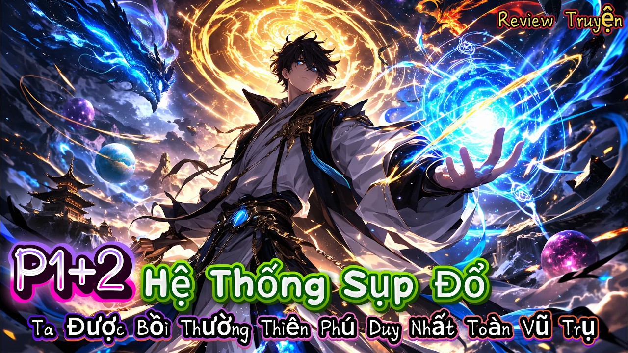 P1+2--Hệ Thống Sụp Đổ Ta Được Bồi Thường Thiên Phú Duy Nhất Toàn Vũ Trụ
