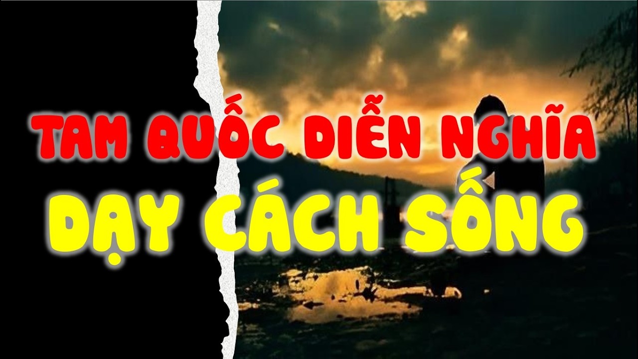 Tam Quốc Diễn Nghĩa và Dạy Cách Sống | Triết lý nhân sinh | Cổ nhân dạy