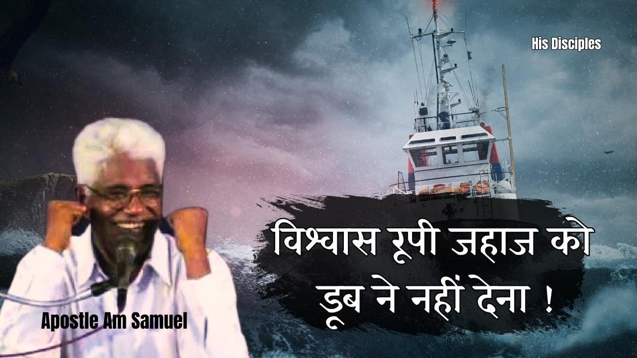 विश्वास रूपी जहाज को डूब ने नहीं देना ! His Disciples | Apostle AM Samuel | Hindi
