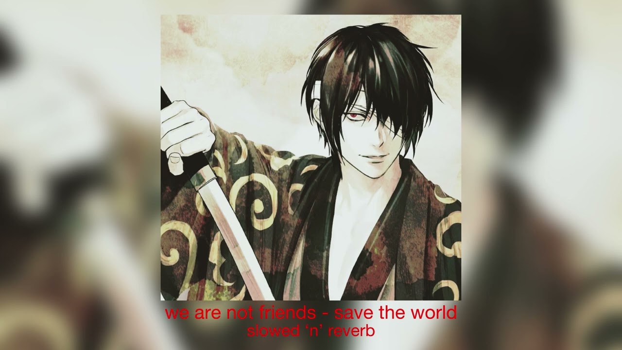 we are not friends - save the world (slowed ‘n’ reverb)