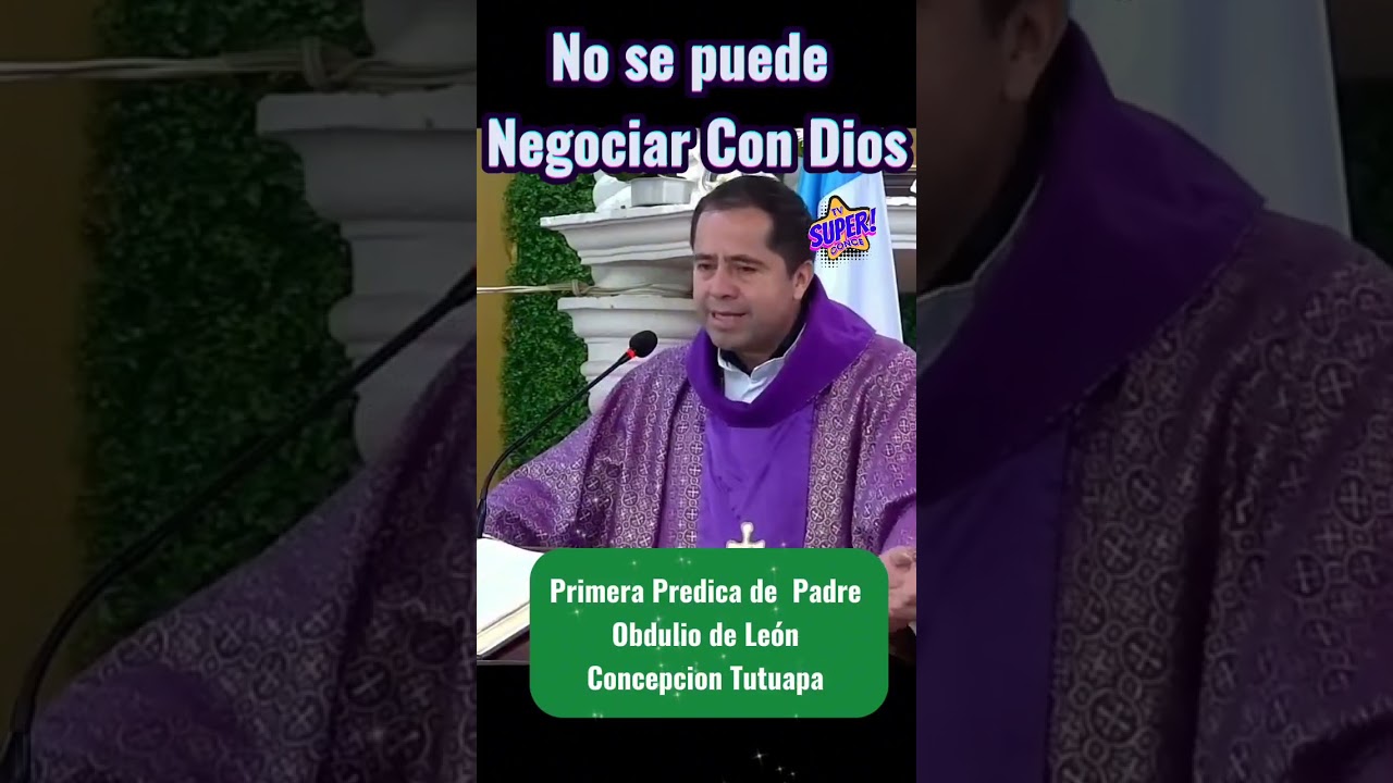 No se puede Negociar con Dios. Padre Obdulio De Le&oacute;n. Concepci&oacute;n Tutuapa