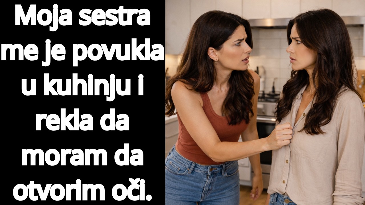Moja sestra me je povukla u kuhinju i rekla da moram da otvorim oči.