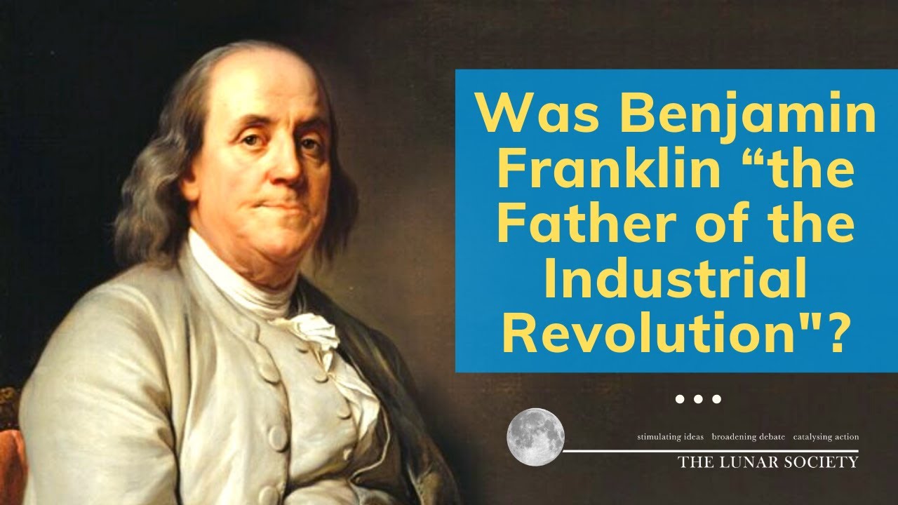 Was Benjamin Franklin “the Father of the Industrial Revolution? - The Lunar Society