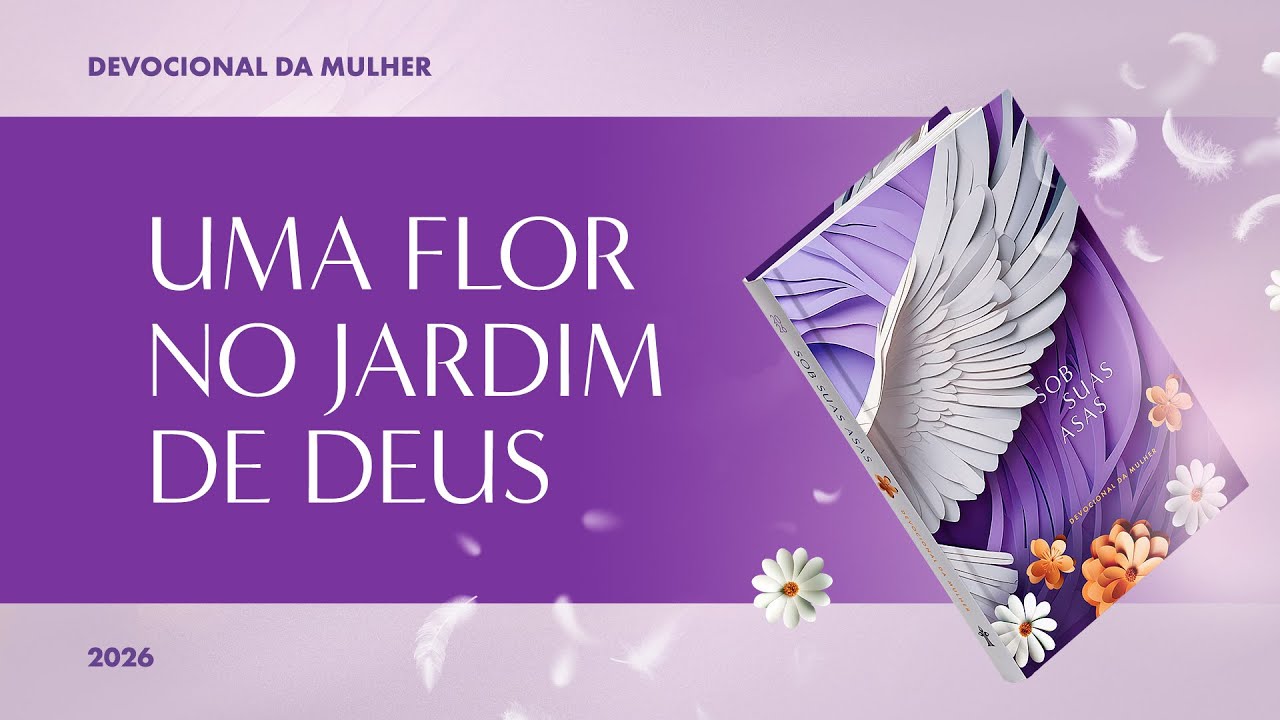 Devocional da Mulher: 21 de Janeiro - UMA FLOR NO JARDIM DE DEUS | Sob Suas Asas