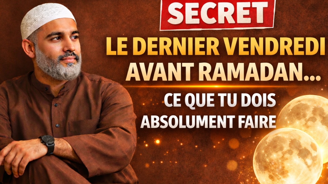 SECRET DERNIER VENDREDI AVANT RAMADAN RAMADAN : CE QUE TU DOIS ABSOLUMENT FAIRE