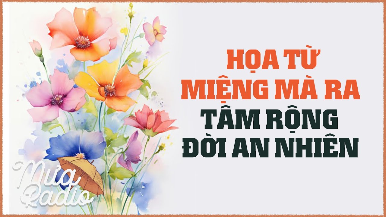 Họa Từ Miệng Mà Ra - Tâm Rộng Đời An Nhiên - Tĩnh Lặng Nơi Tâm - Mưa Radio