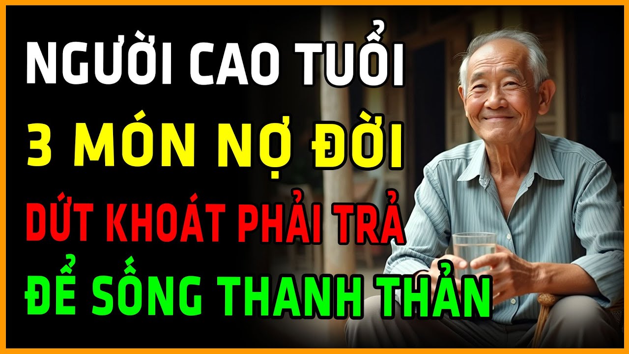 Người Cao Tuổi: 3 Món Nợ Đời Dứt Khoát Phải Trả - Để Sống An Vui, Thanh Thản