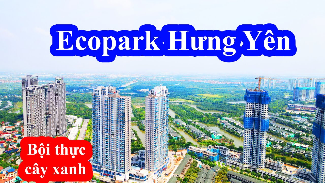 Toàn Cảnh Ecopark Hưng Yên năm 2022🔴 Khu đô thị đáng sống nhất Việt Nam