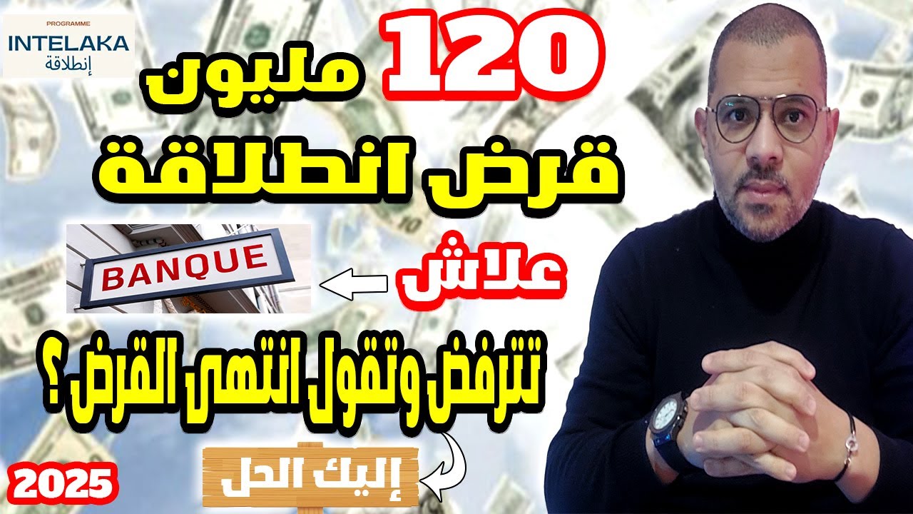 قرض انطلاقة علاش البنوك تترفض قبول تمويل المشاريع intilaka 2025