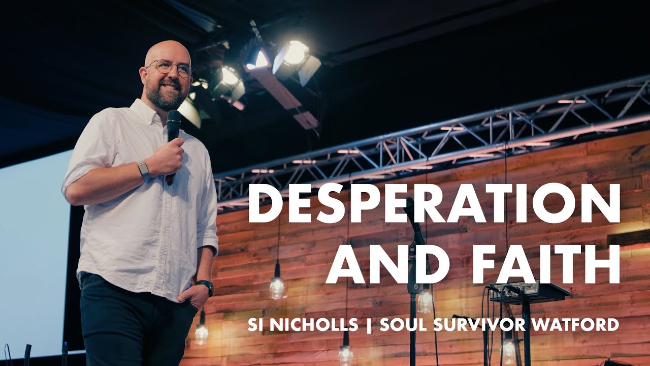 Desperation And Faith | Si Nicholls | 3rd August  |  Soul Survivor Watford