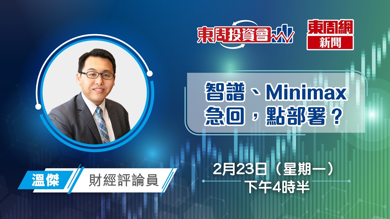 【東周投資會】溫傑：港股大反彈，明天北水回歸點部署？智譜、Minimax回調可趁機買？（23/02/2026）