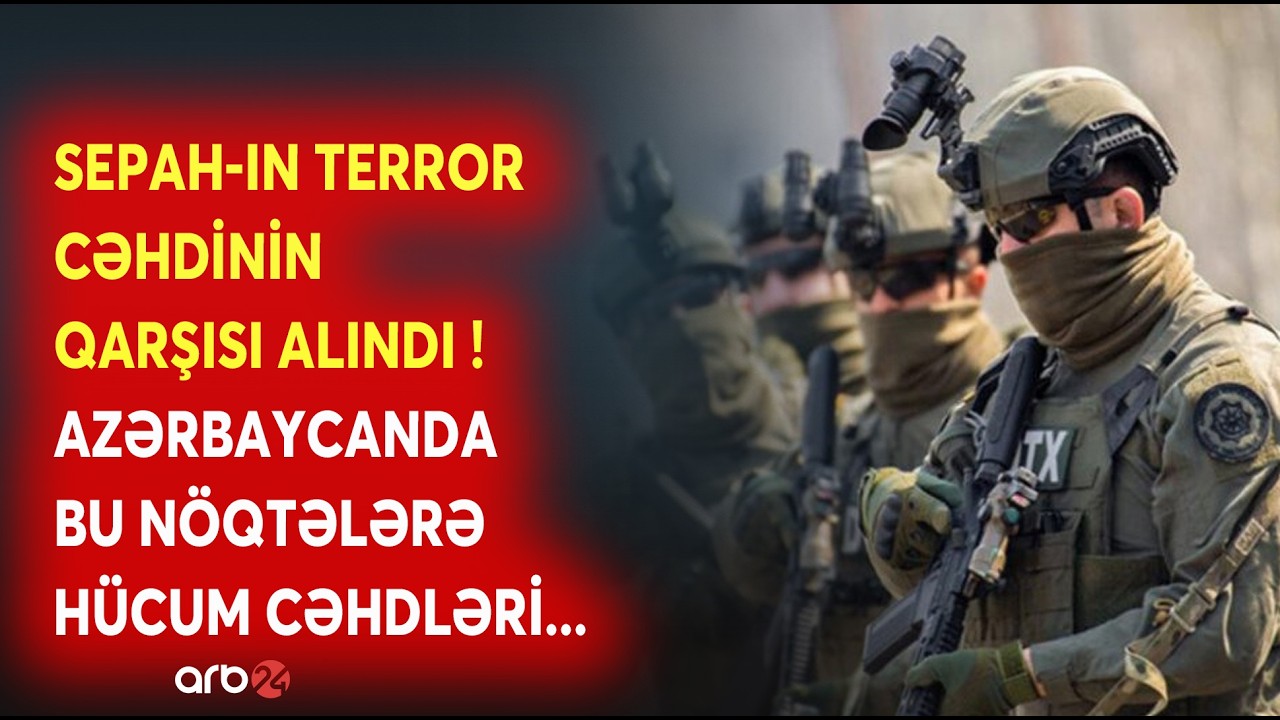 DTX ƏMƏLİYYAT KEÇİRDİ - SEPAH-IN üzvlərinin TERROR CƏHDİNİN QARŞISI ALINDI - 