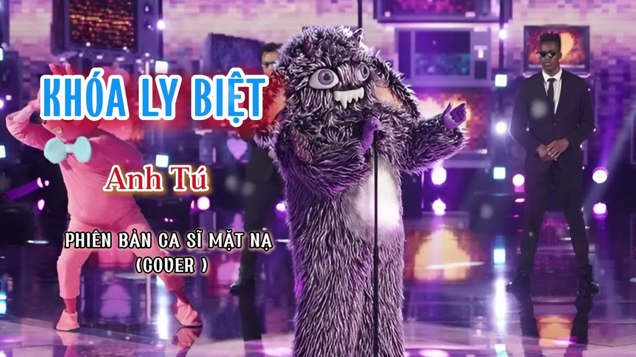 KHÓA LY BIỆT - ANH TÚ - PHIÊN BẢN CA SĨ MẶT NẠ COVER .......................