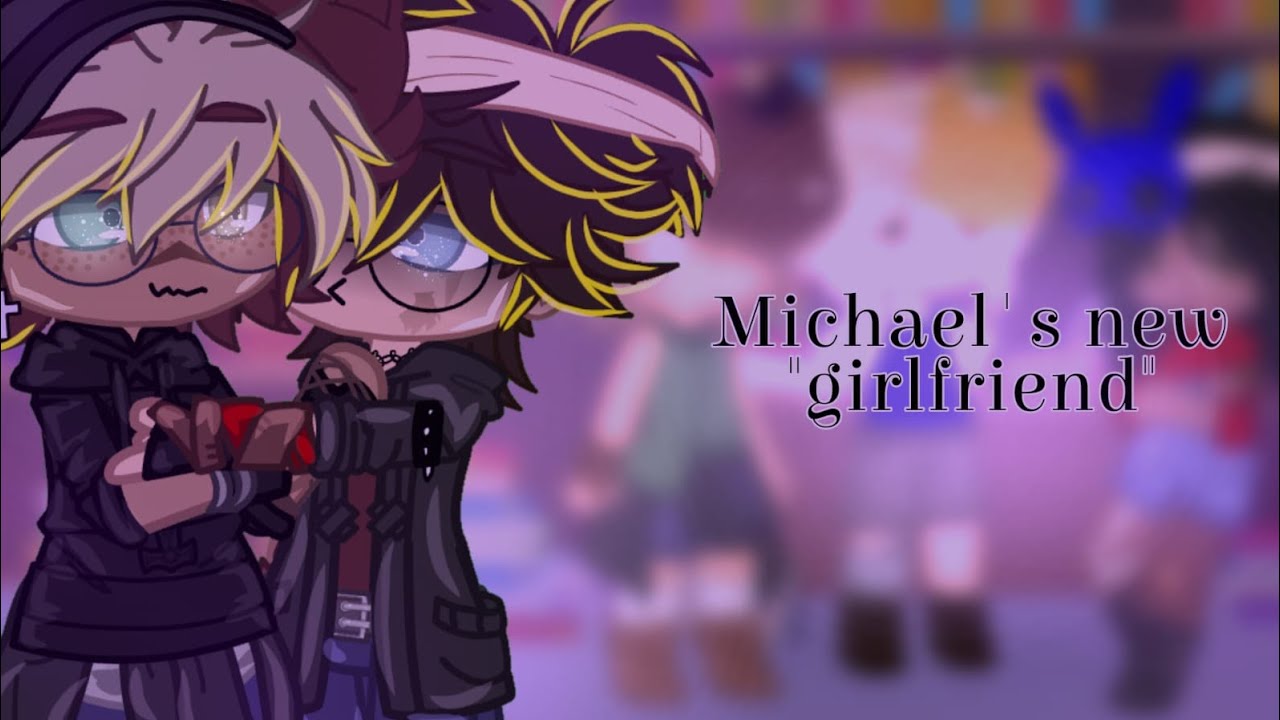Michael's new 'girlfriend' || NOACHAEL PAST AU || FNAF GACHA || NOAH X MICHAEL || READ DESC PLS :D