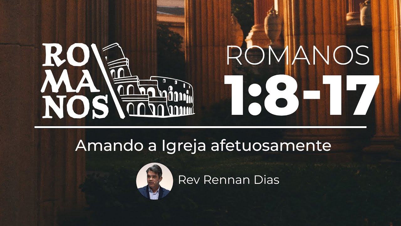 Romanos 1:8-17 - Amando a Igreja afetuosamente - Rev. Rennan Dias #02