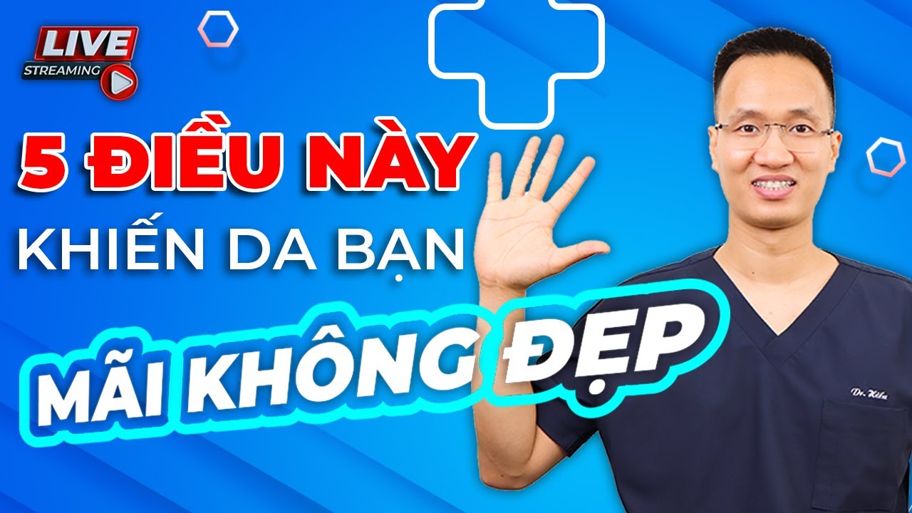TRÁNH 5 điều Khiến da bạn mãi KHÔNG cải thiện cùng Dr Hiếu