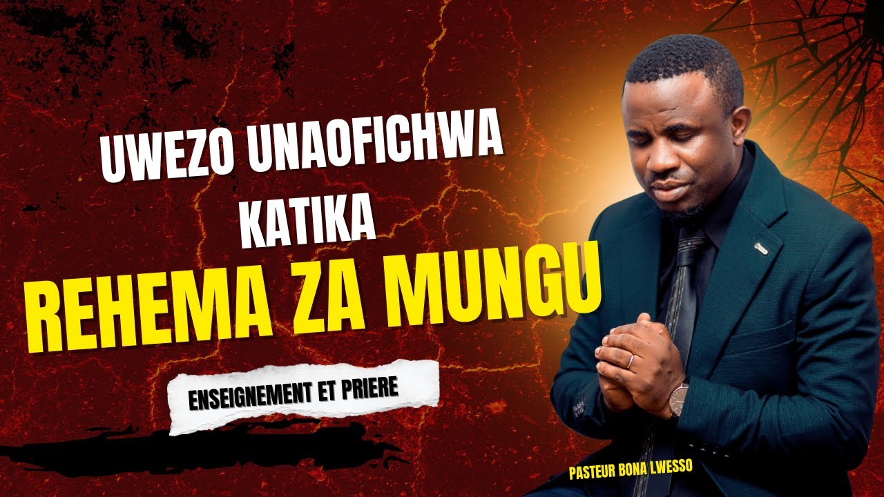 UWEZO UNAOFICHWA KATIKA REHEMA ZA MUNGU - PASTEUR BONA LWESSO-CERPI BETHANIE