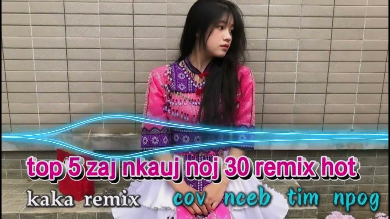 top 5 zaj nkauj noj 30 remix cực hay | cov nceb tim npog | kaka remix