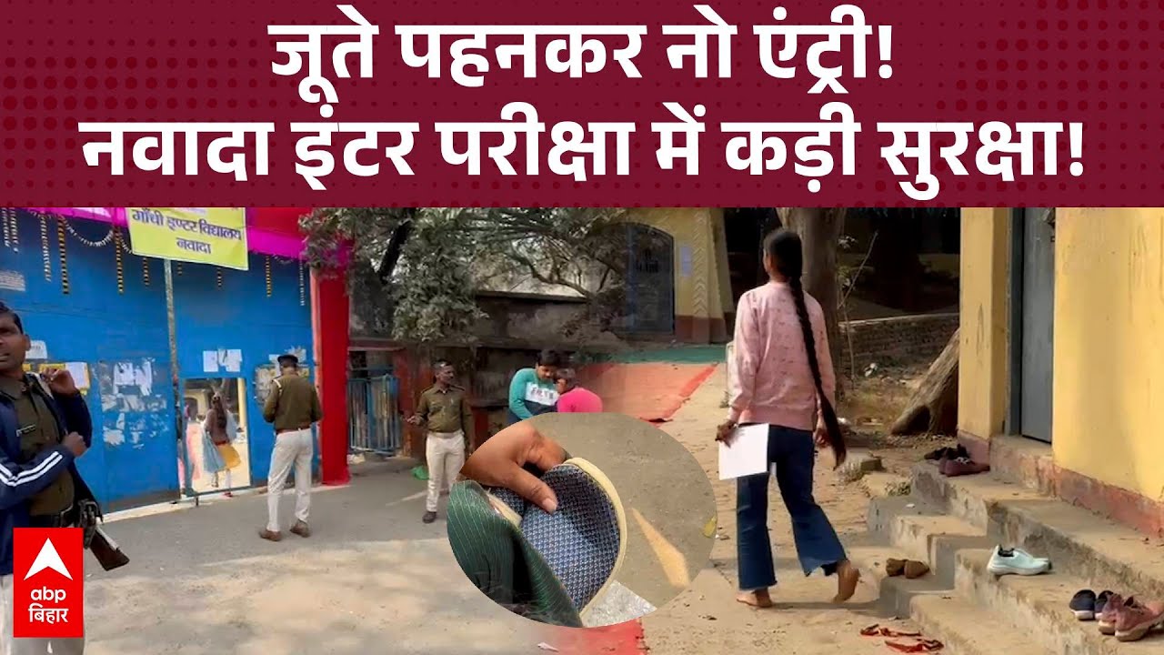 Nawada में इंटर परीक्षा में जूते पहनकर नो एंट्री, गांधी इंटर स्कूल में कड़ी सुरक्षा!