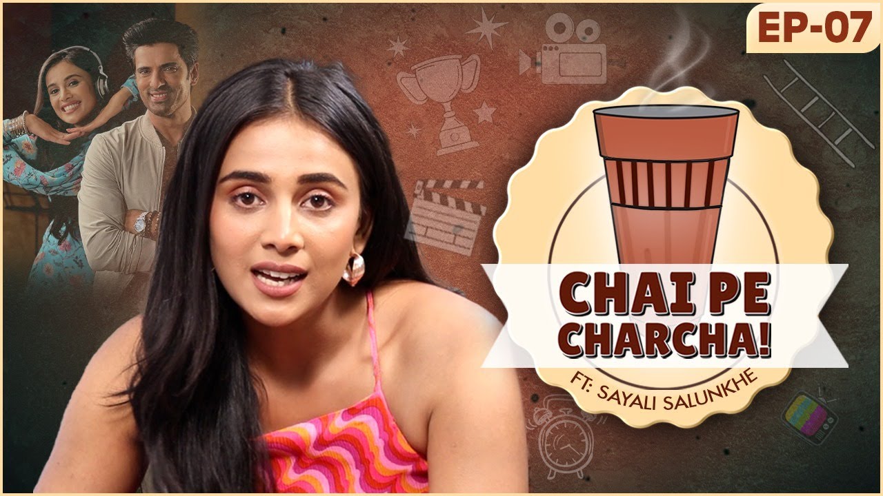 Sayli Salunkhe On Her Complexion, Struggles, Breakup, Bond With Rajan Shahi | Chai Pe Charcha Ep-7