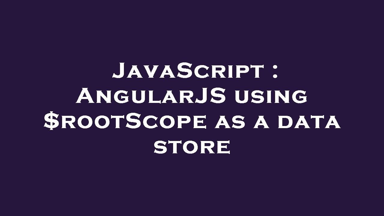 JavaScript : AngularJS using $rootScope as a data store