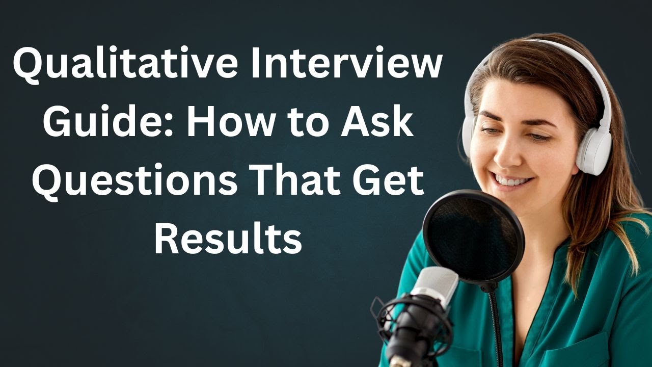How to Ask Qualitative Interview Questions That Get Quality Results