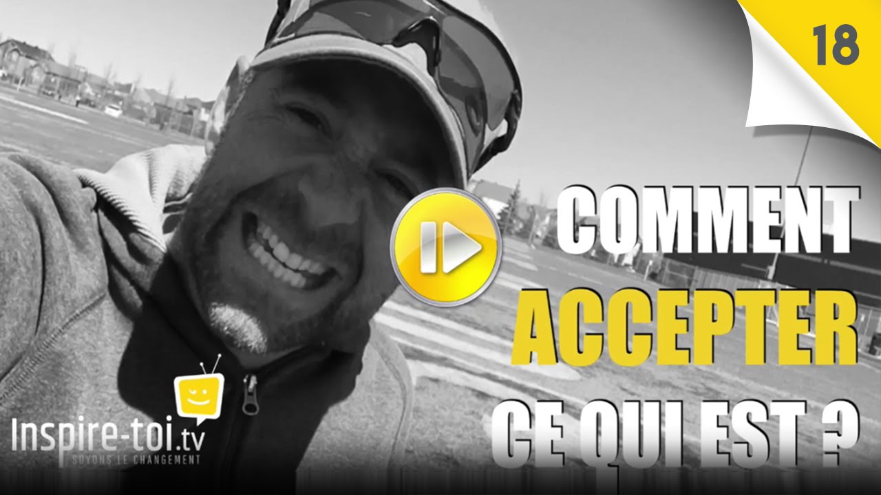 COMMENT ACCEPTER CE QUI EST ? [Défi #18]
