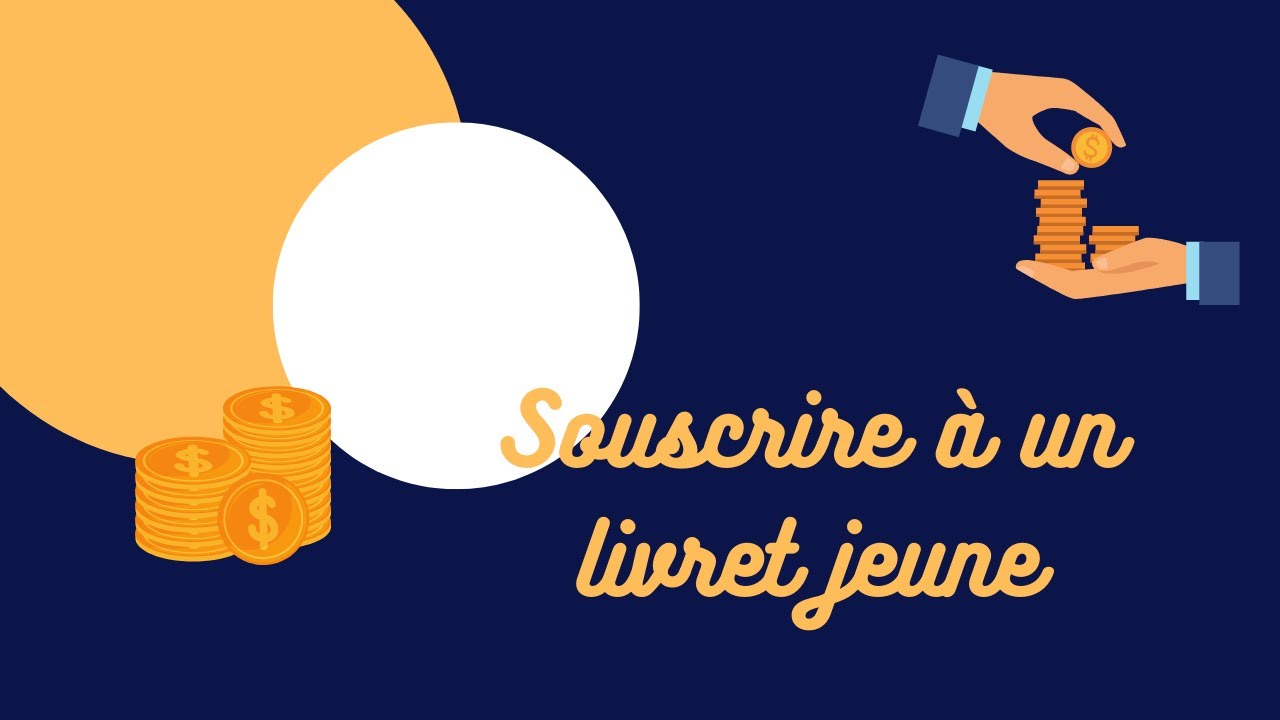 SOUSCRIRE &Agrave; UN LIVRET JEUNE - Tout savoir sur les d&eacute;marches bancaires