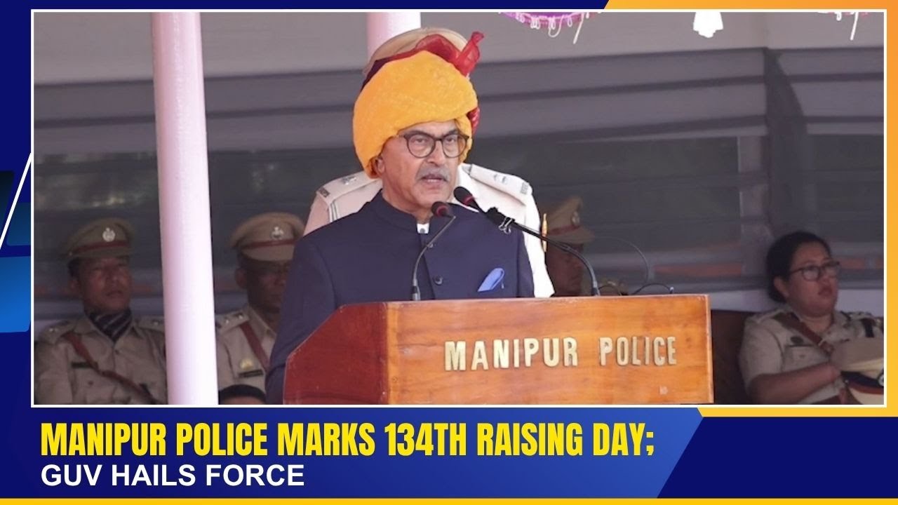MANIPUR POLICE MARKS 134th RAISING DAY; GUV HAILS FORCE  | 20 OCT 2025