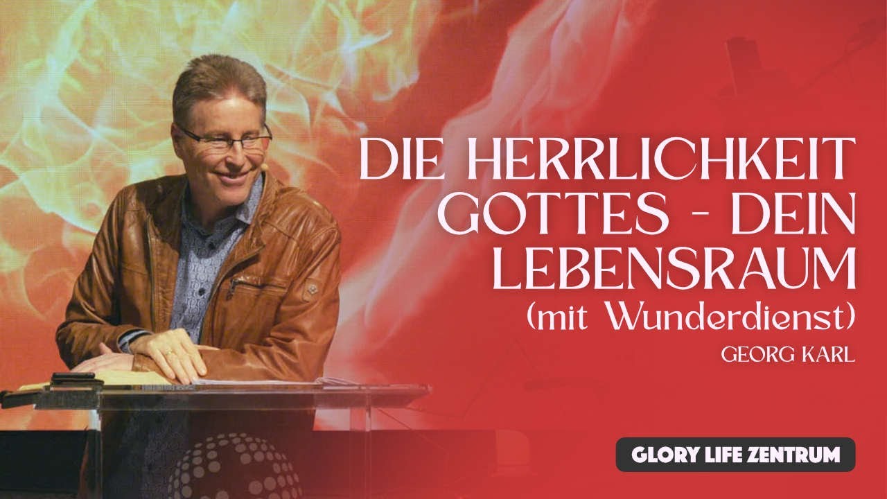 Georg Karl – Die Herrlichkeit Gottes - dein Lebensraum (mit Wunderdienst)